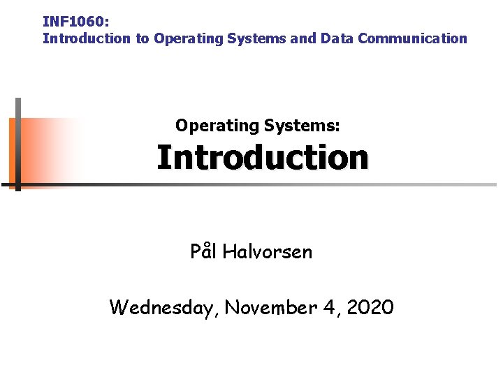 INF 1060: Introduction to Operating Systems and Data Communication Operating Systems: Introduction Pål Halvorsen