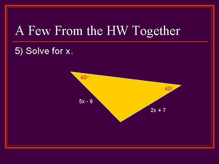 A Few From the HW Together 5) Solve for x. 40 o 5 x