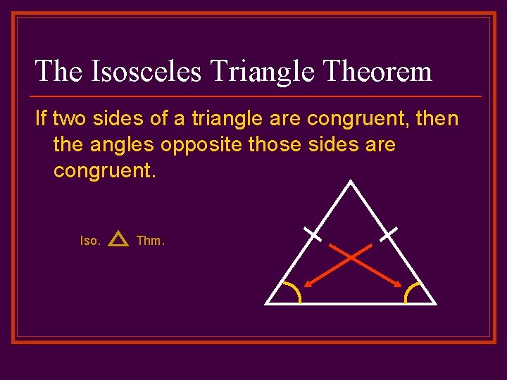 The Isosceles Triangle Theorem If two sides of a triangle are congruent, then the