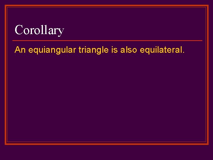 Corollary An equiangular triangle is also equilateral. 