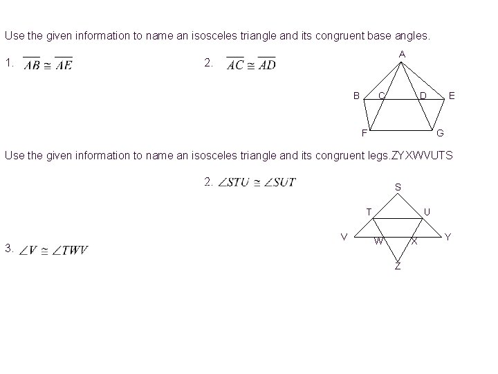 Use the given information to name an isosceles triangle and its congruent base angles.