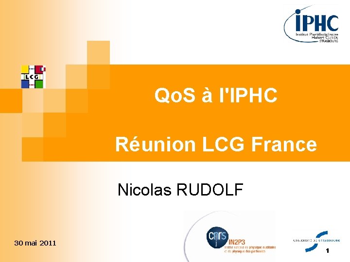 Qo. S à l'IPHC Réunion LCG France Nicolas RUDOLF 30 mai 2011 1 