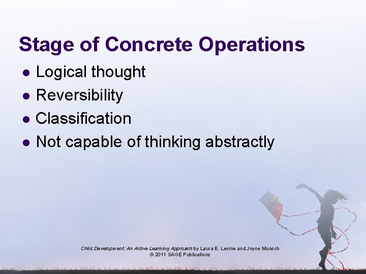 Stage of Concrete Operations l l Logical thought Reversibility Classification Not capable of thinking