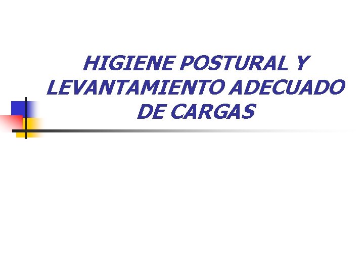 HIGIENE POSTURAL Y LEVANTAMIENTO ADECUADO DE CARGAS 