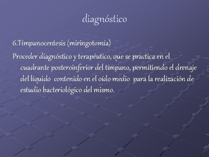 diagnóstico 6. Tímpanocentesis (miringotomía) Proceder diagnóstico y terapéutico, que se practica en el cuadrante