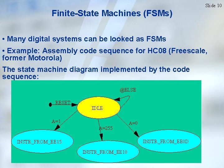 Slide 10 Finite-State Machines (FSMs) • Many digital systems can be looked as FSMs