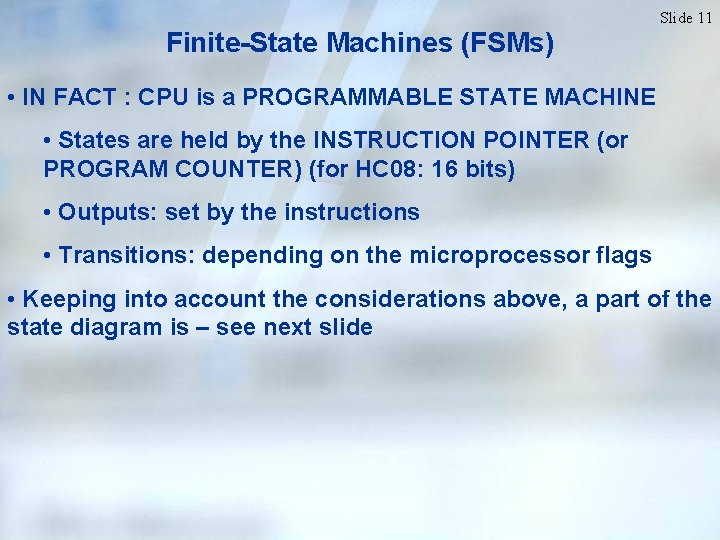 Slide 11 Finite-State Machines (FSMs) • IN FACT : CPU is a PROGRAMMABLE STATE