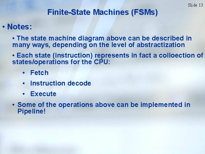 Slide 13 Finite-State Machines (FSMs) • Notes: • The state machine diagram above can