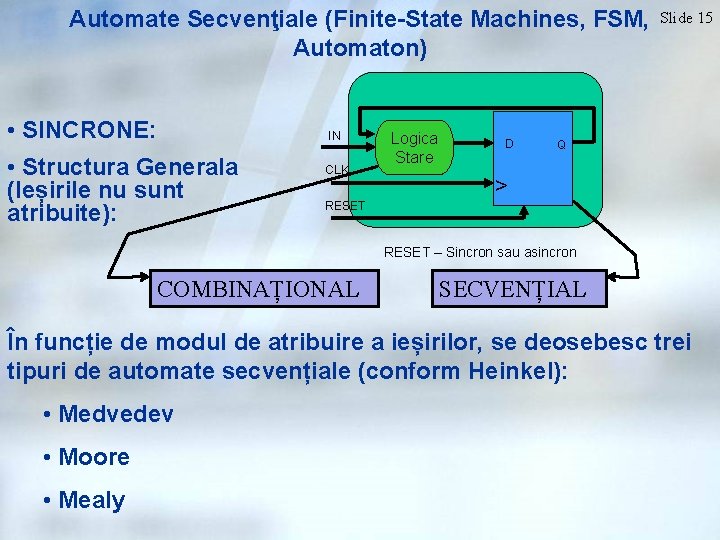 Automate Secvenţiale (Finite-State Machines, FSM, Automaton) • SINCRONE: IN • Structura Generala (Ieșirile nu