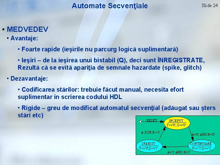 Automate Secvenţiale Slide 24 • MEDVEDEV • Avantaje: • Foarte rapide (ieșirile nu parcurg