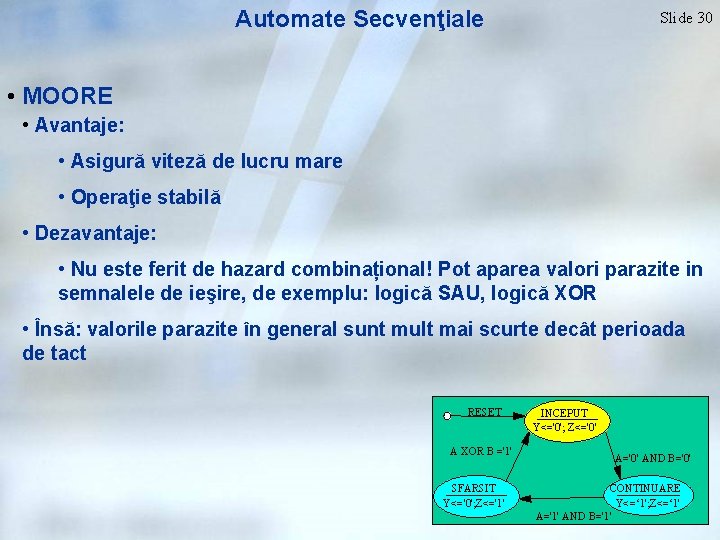 Automate Secvenţiale Slide 30 • MOORE • Avantaje: • Asigură viteză de lucru mare