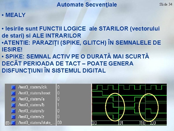 Automate Secvenţiale Slide 34 • MEALY • Iesirile sunt FUNCTII LOGICE ale STARILOR (vectorului