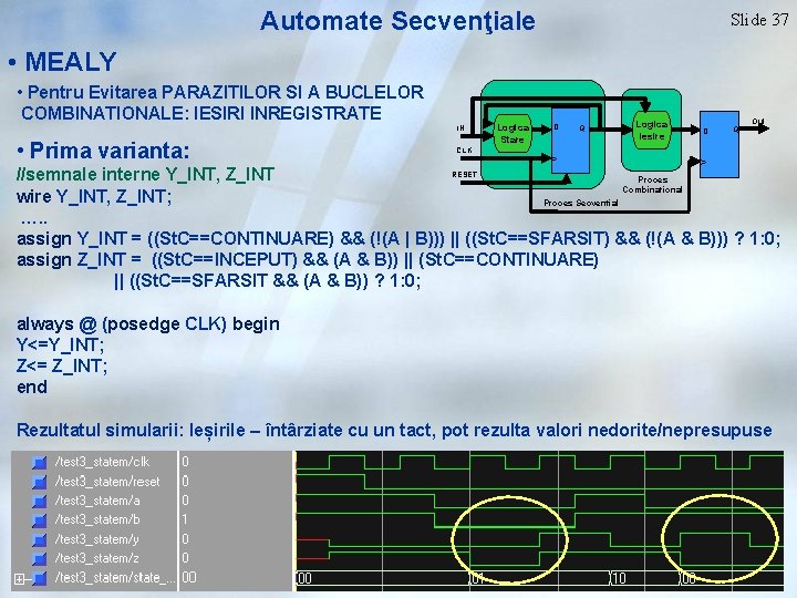 Automate Secvenţiale Slide 37 • MEALY • Pentru Evitarea PARAZITILOR SI A BUCLELOR COMBINATIONALE: