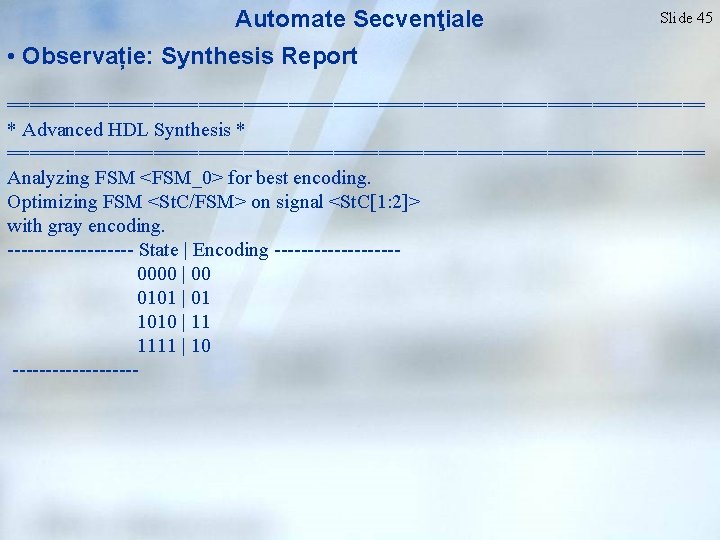 Automate Secvenţiale Slide 45 • Observație: Synthesis Report =============================== * Advanced HDL Synthesis *
