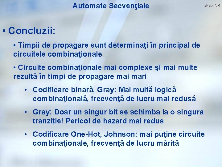 Automate Secvenţiale Slide 53 • Concluzii: • Timpii de propagare sunt determinaţi în principal
