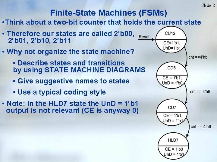 Slide 8 Finite-State Machines (FSMs) • Think about a two-bit counter that holds the