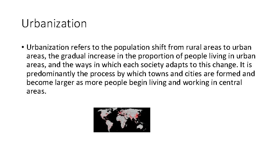 Urbanization • Urbanization refers to the population shift from rural areas to urban areas,
