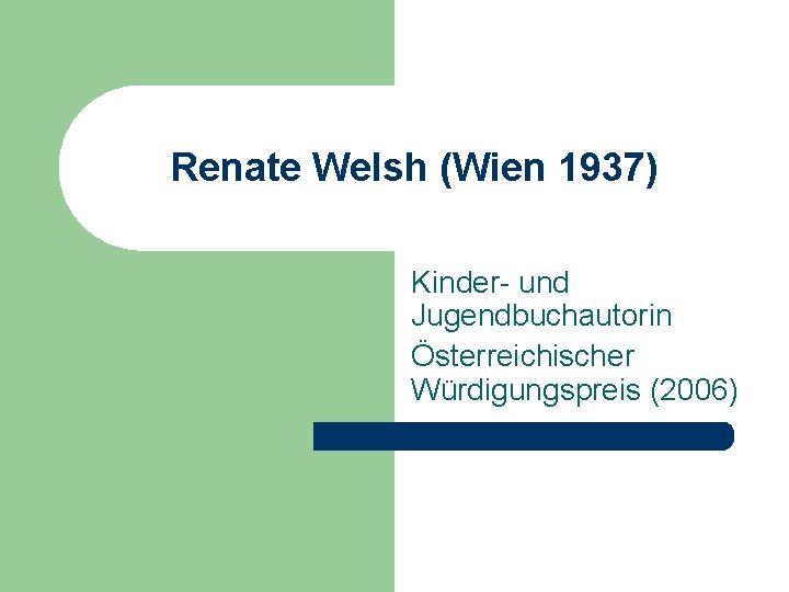 Renate Welsh (Wien 1937) Kinder- und Jugendbuchautorin Österreichischer Würdigungspreis (2006) 