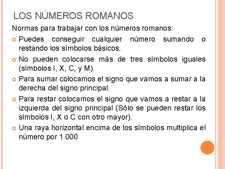 LOS NÚMEROS ROMANOS Normas para trabajar con los números romanos: Puedes conseguir cualquier número