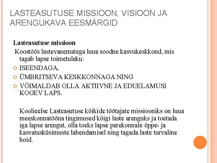 LASTEASUTUSE MISSIOON, VISIOON JA ARENGUKAVA EESMÄRGID Lasteasutuse missioon Koostöös lastevanematega luua soodne kasvukeskkond, mis