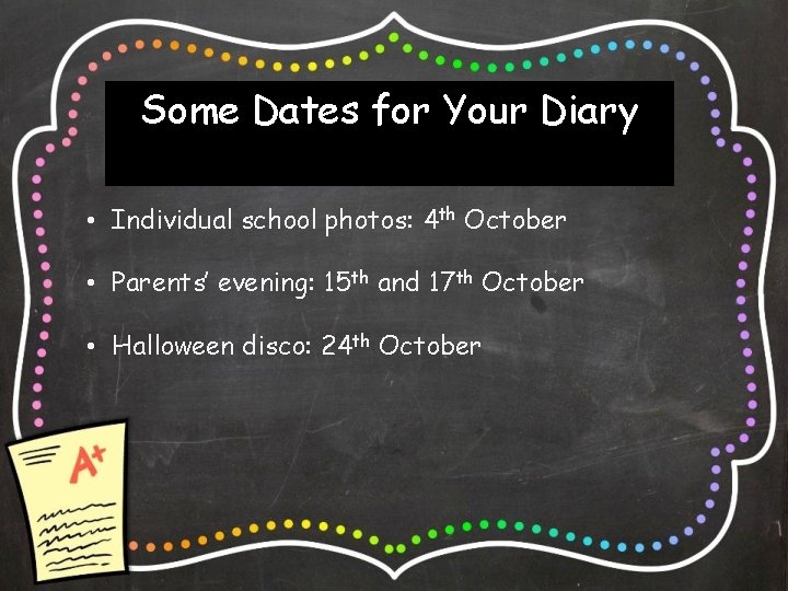 Some Dates for Your Diary • Individual school photos: 4 th October • Parents’