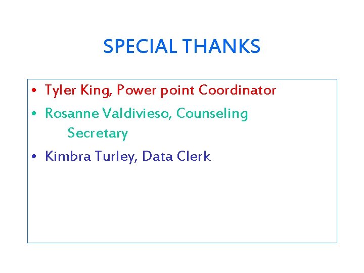 SPECIAL THANKS • Tyler King, Power point Coordinator • Rosanne Valdivieso, Counseling Secretary •