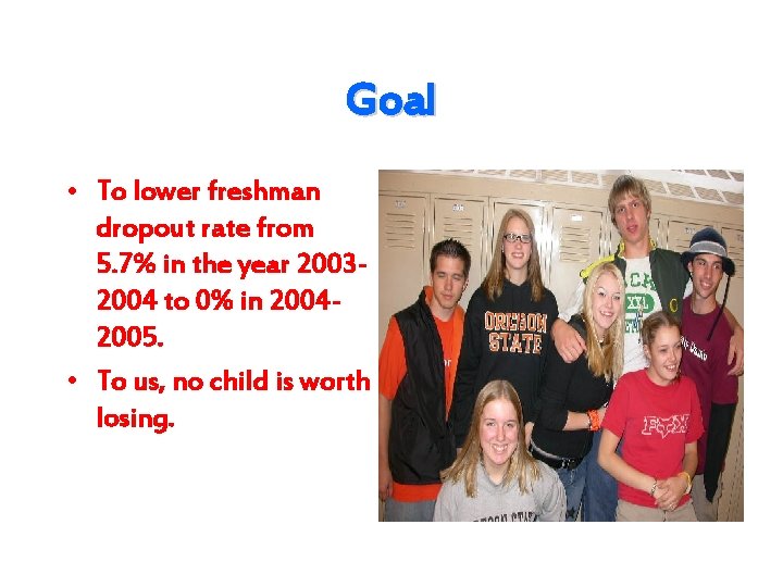 Goal • To lower freshman dropout rate from 5. 7% in the year 20032004