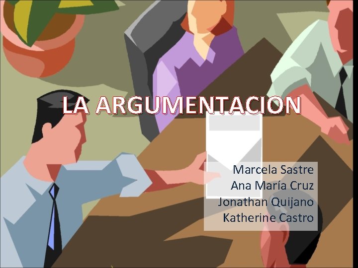 LA ARGUMENTACION Marcela Sastre Ana María Cruz Jonathan Quijano Katherine Castro 