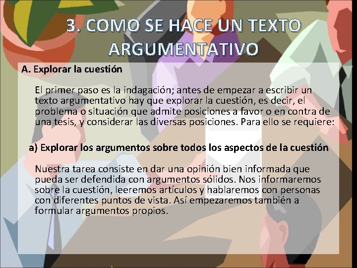 3. COMO SE HACE UN TEXTO ARGUMENTATIVO A. Explorar la cuestión El primer paso