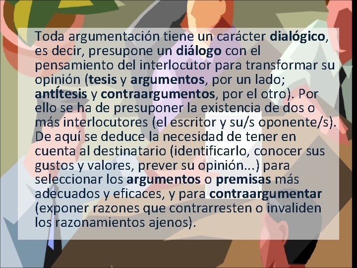 Toda argumentación tiene un carácter dialógico, es decir, presupone un diálogo con el pensamiento