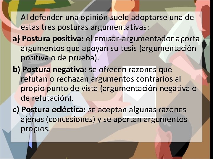 Al defender una opinión suele adoptarse una de estas tres posturas argumentativas: a) Postura