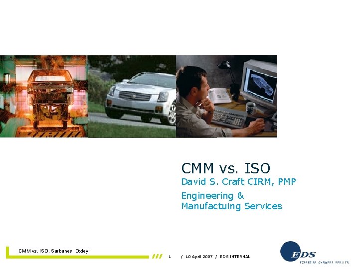 CMM vs. ISO David S. Craft CIRM, PMP Engineering & Manufactuing Services 11 April