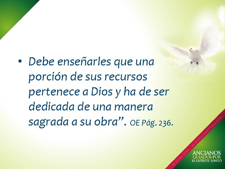• Debe enseñarles que una porción de sus recursos pertenece a Dios y • Debe enseñarles que una porción de sus recursos pertenece a Dios y