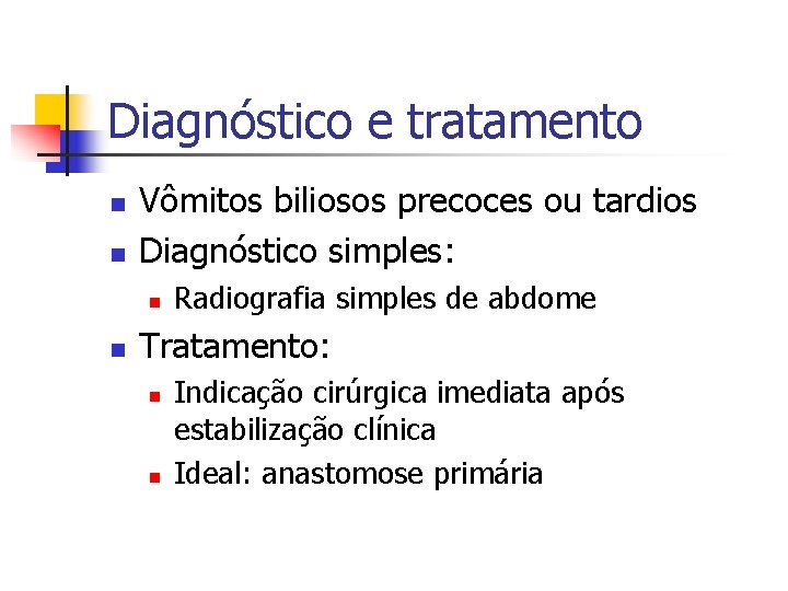 Diagnóstico e tratamento n n Vômitos biliosos precoces ou tardios Diagnóstico simples: n n