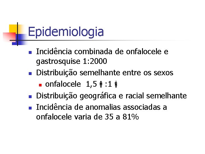 Epidemiologia n n Incidência combinada de onfalocele e gastrosquise 1: 2000 Distribuição semelhante entre