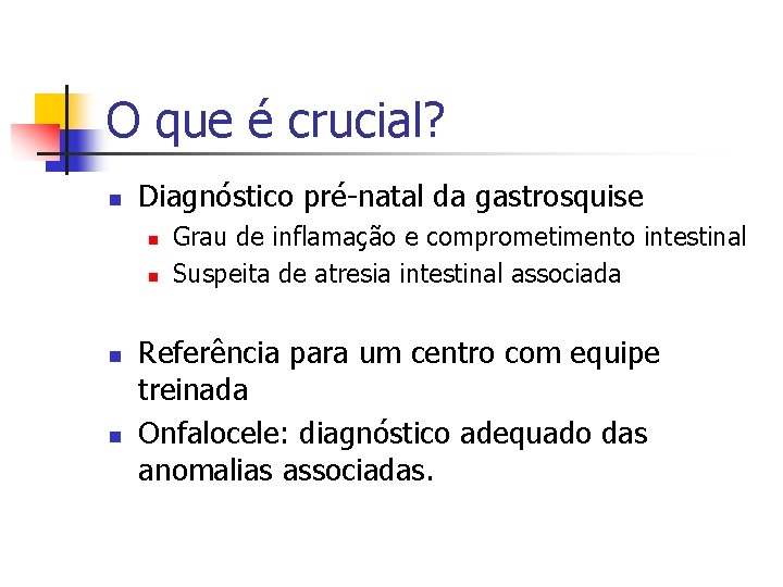 O que é crucial? n Diagnóstico pré-natal da gastrosquise n n Grau de inflamação