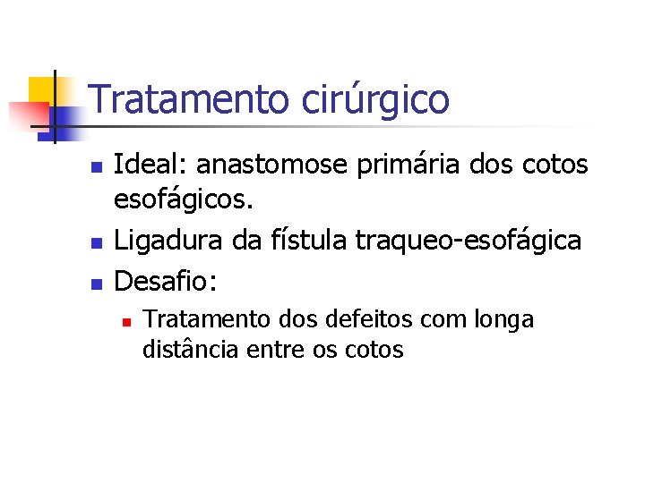 Tratamento cirúrgico n n n Ideal: anastomose primária dos cotos esofágicos. Ligadura da fístula