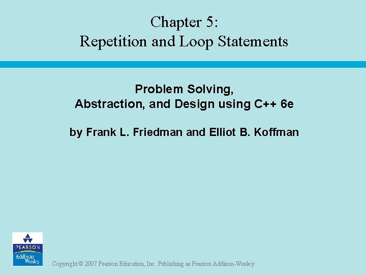 Chapter 5: Repetition and Loop Statements Problem Solving, Abstraction, and Design using C++ 6