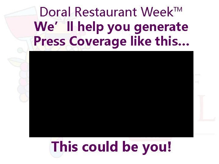 Doral Restaurant Week™ We’ll help you generate Press Coverage like this… This could be