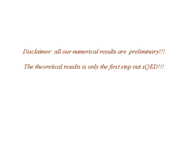 Disclaimer: all our numerical results are preliminary!!! The theoretical results is only the first