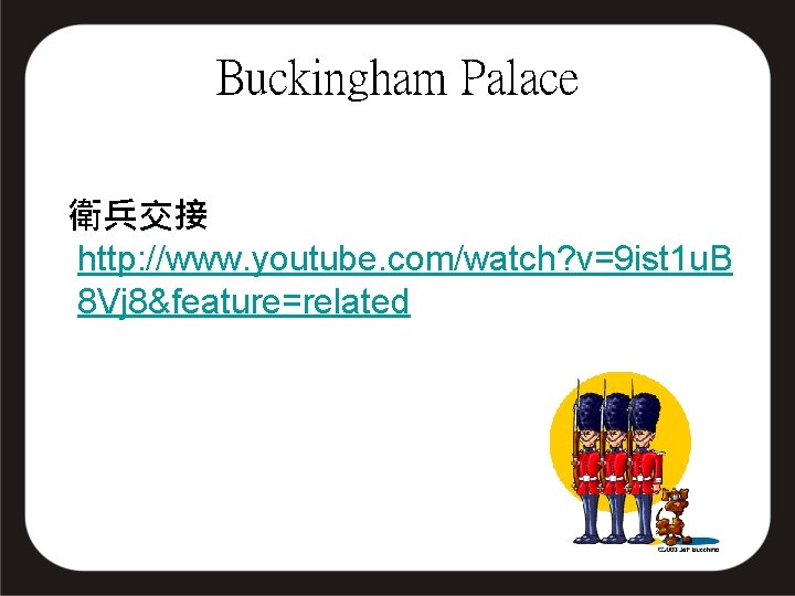 Buckingham Palace 衛兵交接 http: //www. youtube. com/watch? v=9 ist 1 u. B 8 Vj