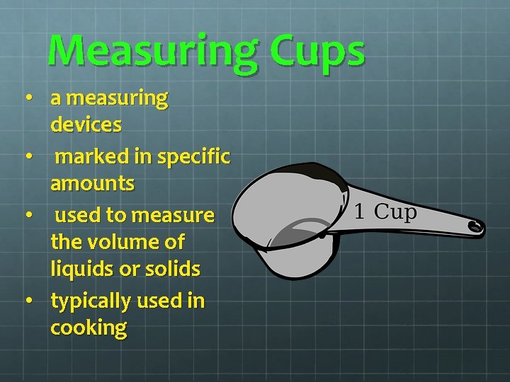 Measuring Cups • a measuring devices • marked in specific amounts • used to Measuring Cups • a measuring devices • marked in specific amounts • used to