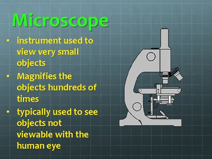 Microscope • instrument used to view very small objects • Magnifies the objects hundreds Microscope • instrument used to view very small objects • Magnifies the objects hundreds