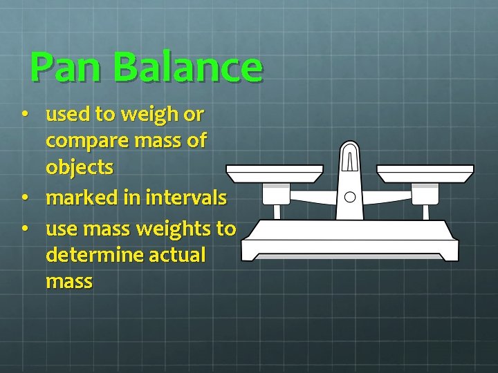 Pan Balance • used to weigh or compare mass of objects • marked in Pan Balance • used to weigh or compare mass of objects • marked in