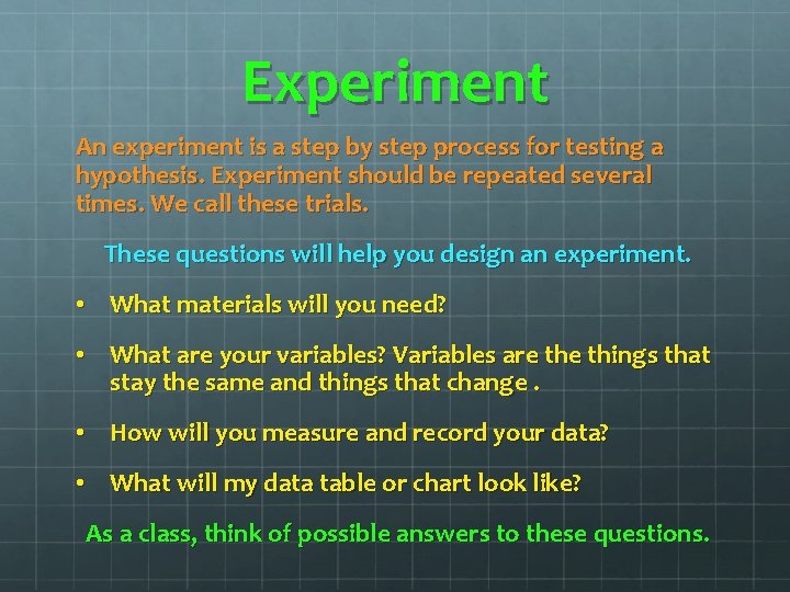 Experiment An experiment is a step by step process for testing a hypothesis. Experiment Experiment An experiment is a step by step process for testing a hypothesis. Experiment