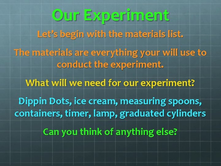 Our Experiment Let’s begin with the materials list. The materials are everything your will Our Experiment Let’s begin with the materials list. The materials are everything your will