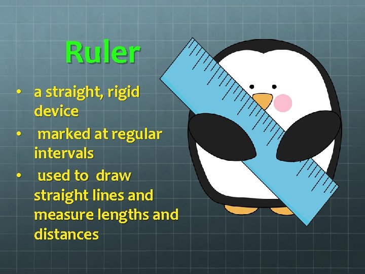 Ruler • a straight, rigid device • marked at regular intervals • used to Ruler • a straight, rigid device • marked at regular intervals • used to
