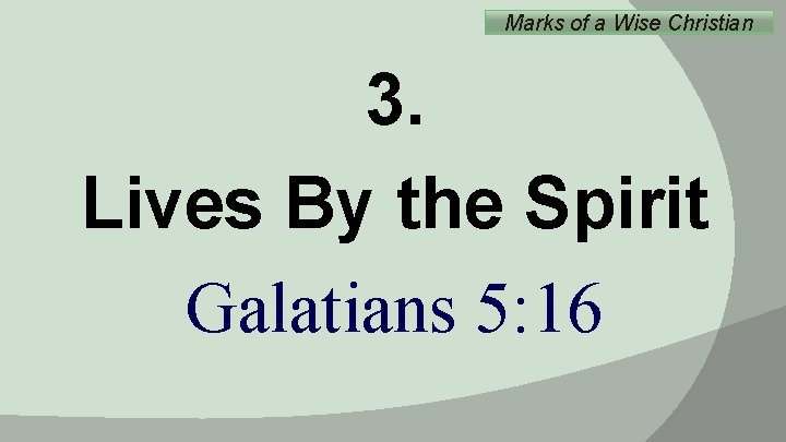 Marks of a Wise Christian 3. Lives By the Spirit Galatians 5: 16 