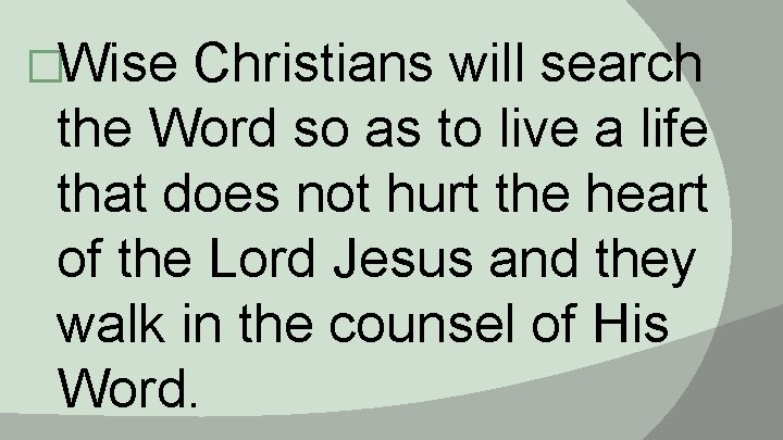 �Wise Christians will search the Word so as to live a life that does
