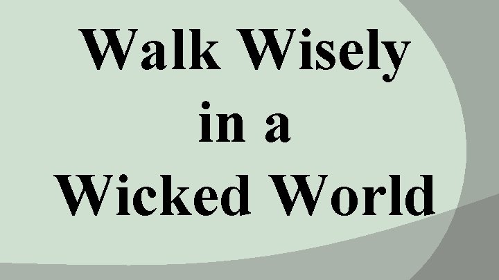 Walk Wisely in a Wicked World 